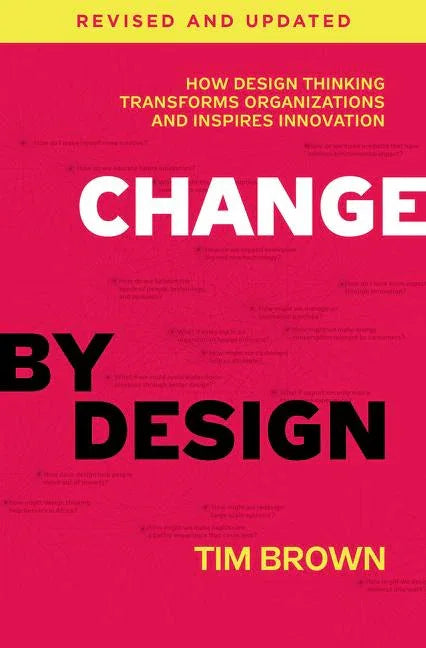 Change by Design: How Design Thinking Transforms Organizations and Inspires Innovation (Revised, Updated) - stevensbooks