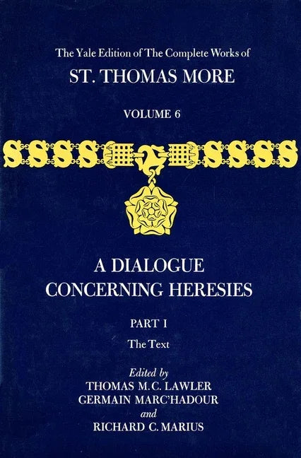 Yale Edition of the Complete Works of St. Thomas More: Volume 6, Parts I & II, a Dialogue Concerning Heresies - stevensbooks