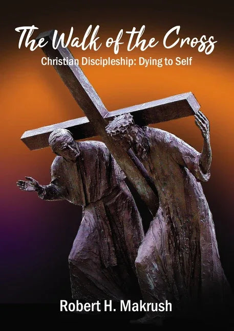 Walk of the Cross: Christian Discipleship: Dying to Self - stevensbooks