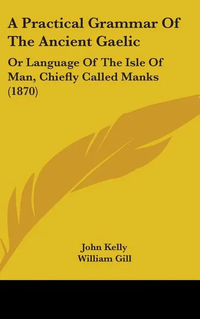 Practical Grammar Of The Ancient Gaelic: Or Language Of The Isle Of Man, Chiefly Called Manks (1870) - stevensbooks