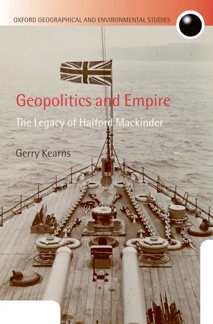 Geopolitics and Empire: The Legacy of Halford Mackinder - stevensbooks