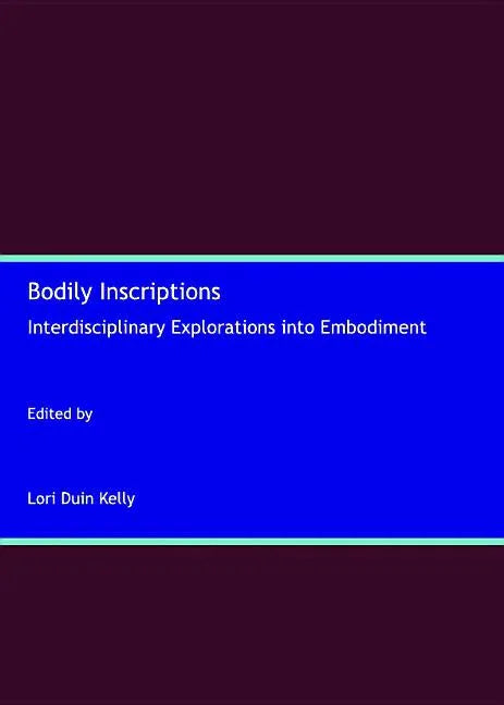 Bodily Inscriptions: Interdisciplinary Explorations Into Embodiment - stevensbooks