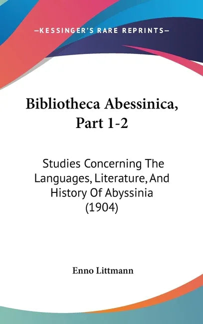 Bibliotheca Abessinica, Part 1-2: Studies Concerning The Languages, Literature, And History Of Abyssinia (1904) - stevensbooks