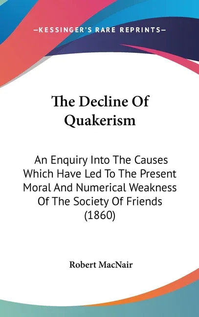 Decline Of Quakerism: An Enquiry Into The Causes Which Have Led To The Present Moral And Numerical Weakness Of The Society Of Friends (1860) - stevensbooks