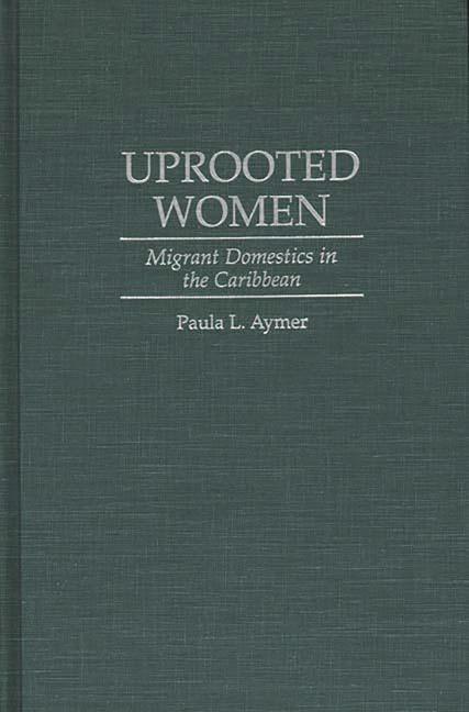 Uprooted Women: Migrant Domestics in the Caribbean - stevensbooks