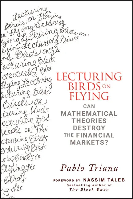 Lecturing Birds on Flying: Can Mathematical Theories Destroy the Financial Markets? - stevensbooks
