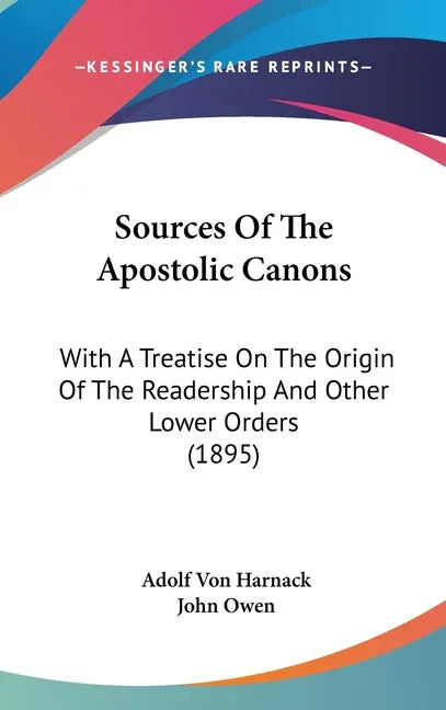 Sources Of The Apostolic Canons: With A Treatise On The Origin Of The Readership And Other Lower Orders (1895) - stevensbooks