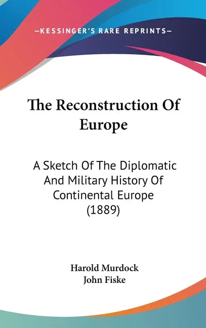 Reconstruction Of Europe: A Sketch Of The Diplomatic And Military History Of Continental Europe (1889) - stevensbooks