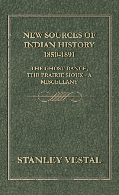 New Sources of Indian History 1850-1891: The Ghost Dance, the Prairie Sioux - A Miscellany - stevensbooks