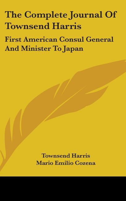 Complete Journal Of Townsend Harris: First American Consul General And Minister To Japan - Ingram