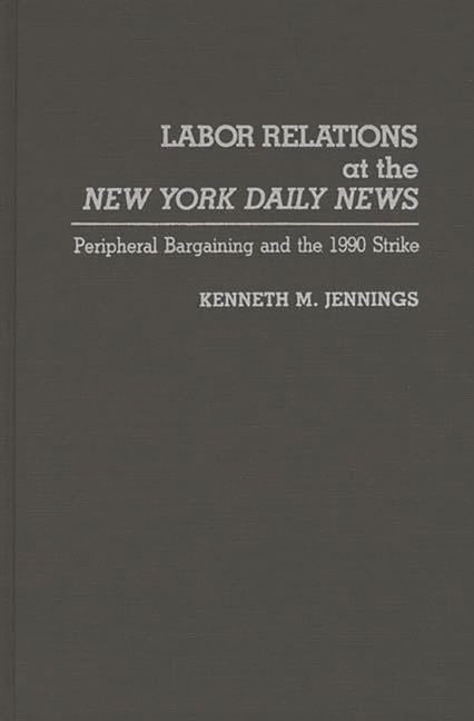 Labor Relations at the New York Daily News: Peripheral Bargaining and the 1990 Strike - Ingram