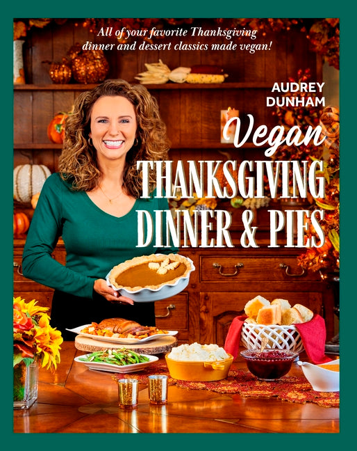 Vegan Thanksgiving Dinner and Pies: All of Your Thanksgiving Dinner and Dessert Classics Made Vegan! - Ingram