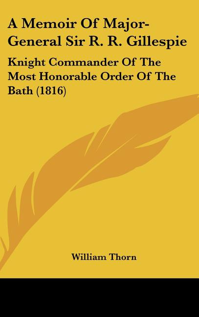 Memoir Of Major-General Sir R. R. Gillespie: Knight Commander Of The Most Honorable Order Of The Bath (1816) - Ingram