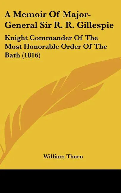 Memoir Of Major-General Sir R. R. Gillespie: Knight Commander Of The Most Honorable Order Of The Bath (1816) - stevensbooks