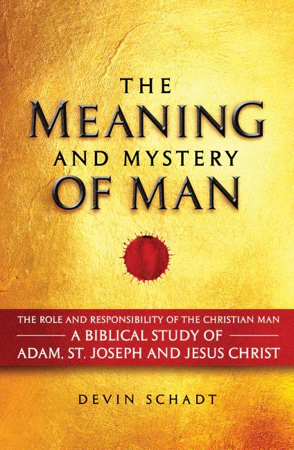 Meaning and Mystery of Man: The Role and Responsibility of the Christian Man: A Biblical Study of Adam, St. Joseph and Jesus Christ - stevensbooks