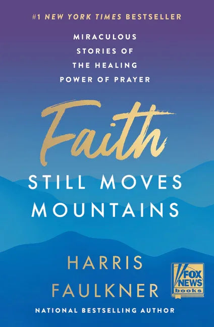 Faith Still Moves Mountains: Miraculous Stories of the Healing Power of Prayer - stevensbooks