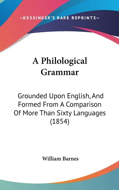 Philological Grammar: Grounded Upon English, And Formed From A Comparison Of More Than Sixty Languages (1854) - stevensbooks