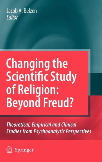 Changing the Scientific Study of Religion: Beyond Freud?: Theoretical, Empirical and Clinical Studies from Psychoanalytic Perspectives (2009) - stevensbooks