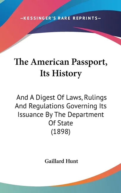 American Passport, Its History: And A Digest Of Laws, Rulings And Regulations Governing Its Issuance By The Department Of State (1898) - stevensbooks