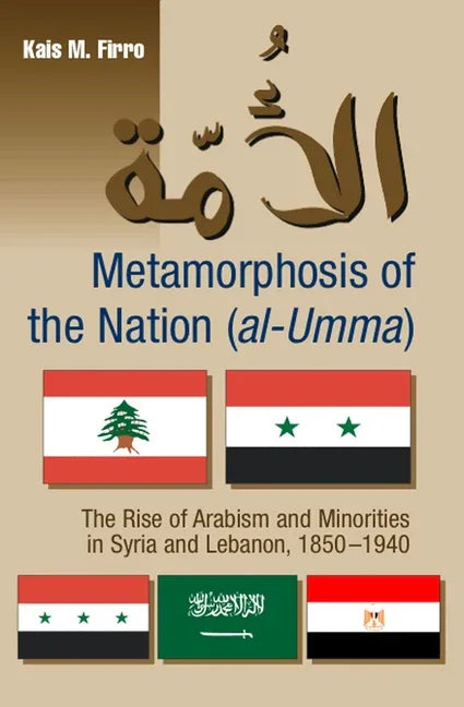 Metamorphosis of the Nation (Al-Umma): The Rise of Arabism & Minorities in Syria and Lebanon, 1850-1940 - stevensbooks