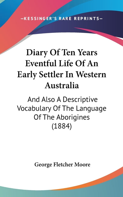 Diary Of Ten Years Eventful Life Of An Early Settler In Western Australia: And Also A Descriptive Vocabulary Of The Language Of The Aborigines (1884) - Ingram