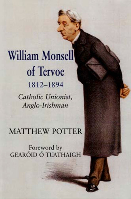 William Monsell of Tervoe 1812-1894: Catholic Unionist, Anglo-Irishman - Ingram