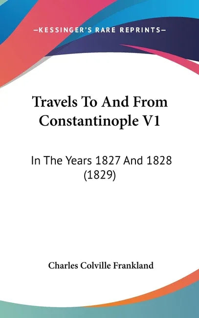 Travels To And From Constantinople V1: In The Years 1827 And 1828 (1829) - stevensbooks