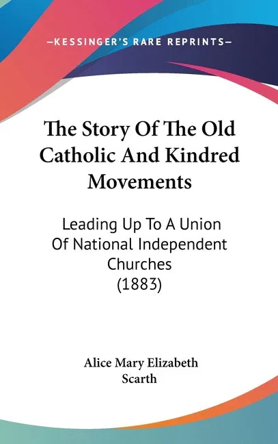 Story Of The Old Catholic And Kindred Movements: Leading Up To A Union Of National Independent Churches (1883) - stevensbooks