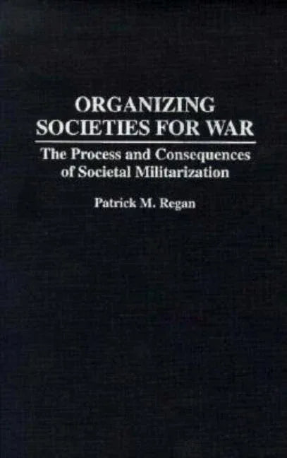 Organizing Societies for War: The Process and Consequences of Societal Militarization - stevensbooks