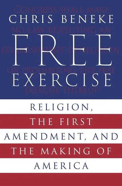 Free Exercise: Religion, the First Amendment, and the Making of America - stevensbooks