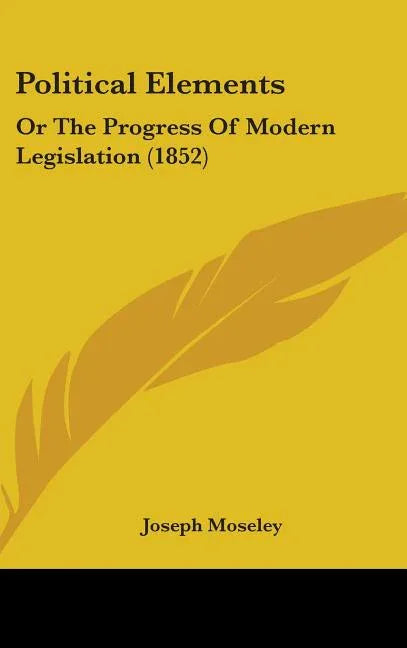 Political Elements: Or The Progress Of Modern Legislation (1852) - stevensbooks
