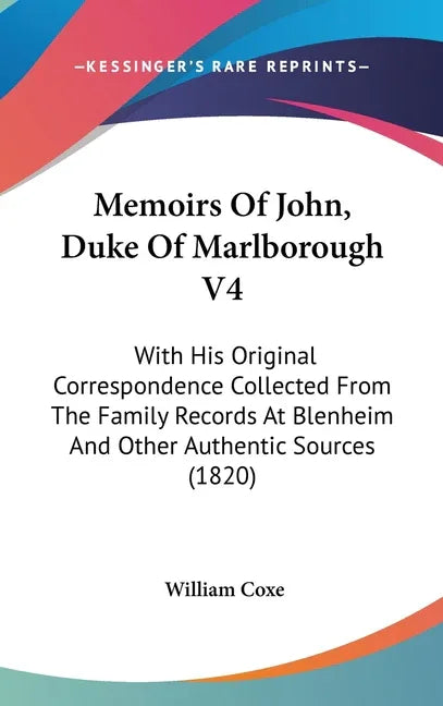 Memoirs Of John, Duke Of Marlborough V4: With His Original Correspondence Collected From The Family Records At Blenheim And Other Authentic Sources (1 - stevensbooks