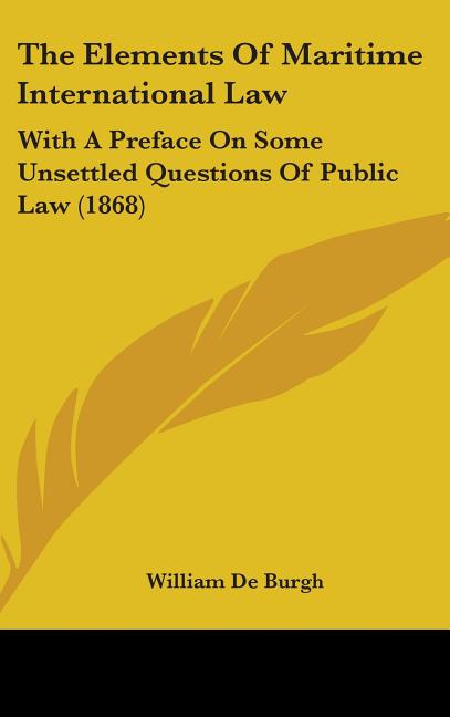 Elements Of Maritime International Law: With A Preface On Some Unsettled Questions Of Public Law (1868) - Ingram