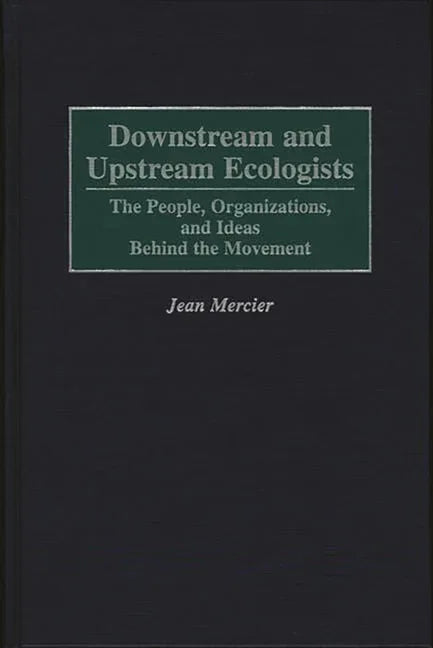 Downstream and Upstream Ecologists: The People, Organizations, and Ideas Behind the Movement - stevensbooks