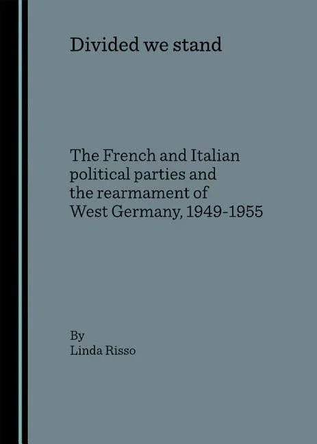 Divided We Stand: The French and Italian Political Parties and the Rearmament of West Germany, 1949-1955 - stevensbooks