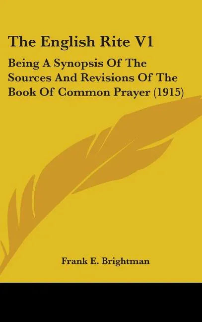 English Rite V1: Being A Synopsis Of The Sources And Revisions Of The Book Of Common Prayer (1915) - stevensbooks