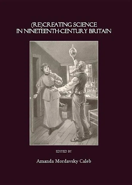 (Re)Creating Science in Nineteenth-Century Britain - stevensbooks
