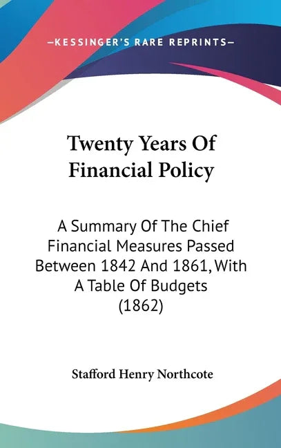 Twenty Years Of Financial Policy: A Summary Of The Chief Financial Measures Passed Between 1842 And 1861, With A Table Of Budgets (1862) - stevensbooks