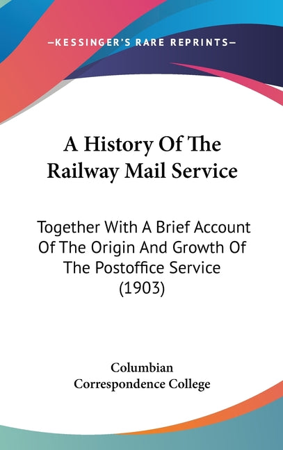 History Of The Railway Mail Service: Together With A Brief Account Of The Origin And Growth Of The Postoffice Service (1903) - Ingram