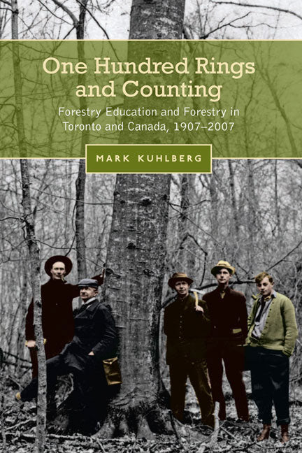 One Hundred Rings and Counting: Forestry Education and Forestry in Toronto and Canada, 1907-2007 - Ingram