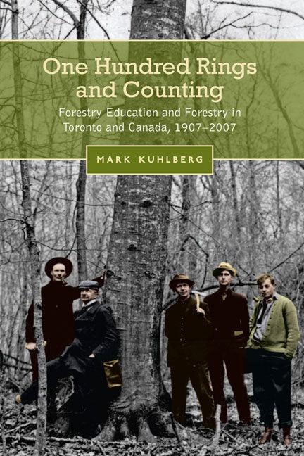 One Hundred Rings and Counting: Forestry Education and Forestry in Toronto and Canada, 1907-2007 - stevensbooks
