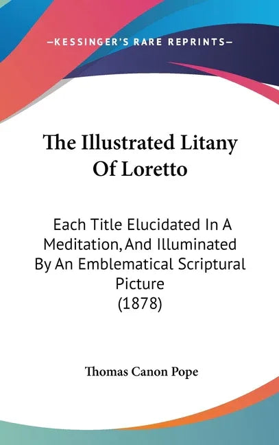 Illustrated Litany Of Loretto: Each Title Elucidated In A Meditation, And Illuminated By An Emblematical Scriptural Picture (1878) - stevensbooks