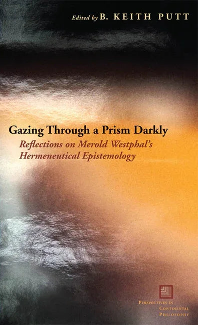 Gazing Through a Prism Darkly: Reflections on Merold Westphal's Hermeneutical Epistemology - stevensbooks