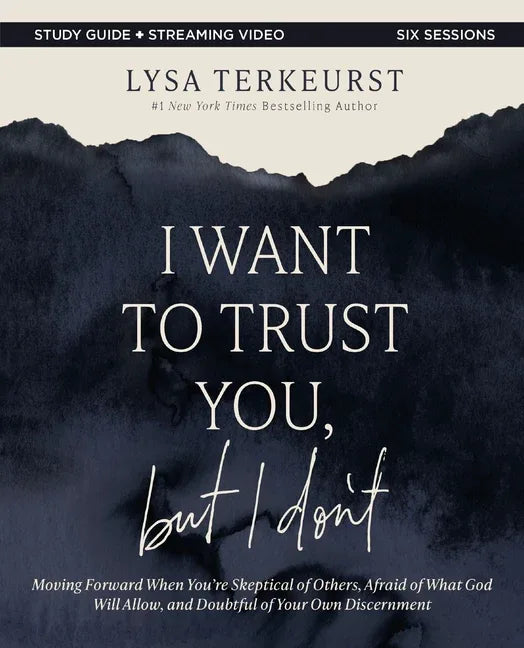I Want to Trust You, But I Don't Bible Study Guide Plus Streaming Video: Moving Forward When You're Skeptical of Others, Afraid of What God Will Allow - stevensbooks