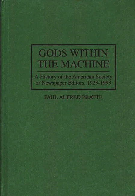 Gods Within the Machine: A History of the American Society of Newspaper Editors, 1923-1993 - stevensbooks