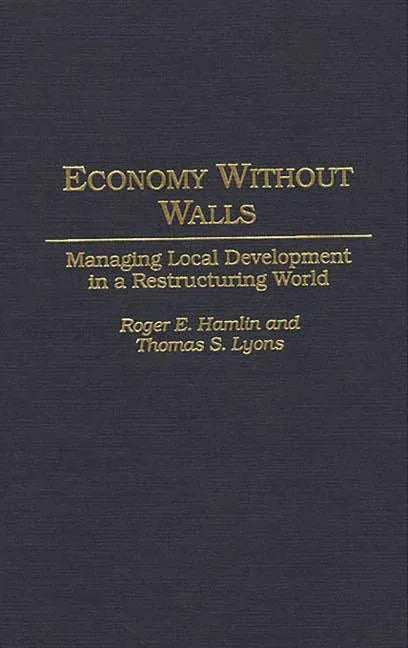 Economy Without Walls: Managing Local Development in a Restructuring World - stevensbooks