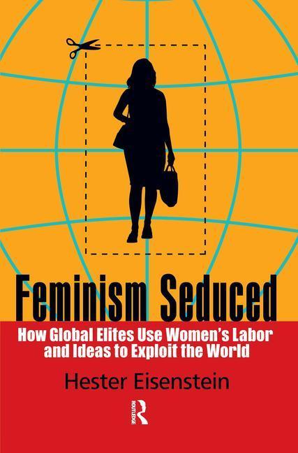 Feminism Seduced: How Global Elites Use Women's Labor and Ideas to Exploit the World - stevensbooks
