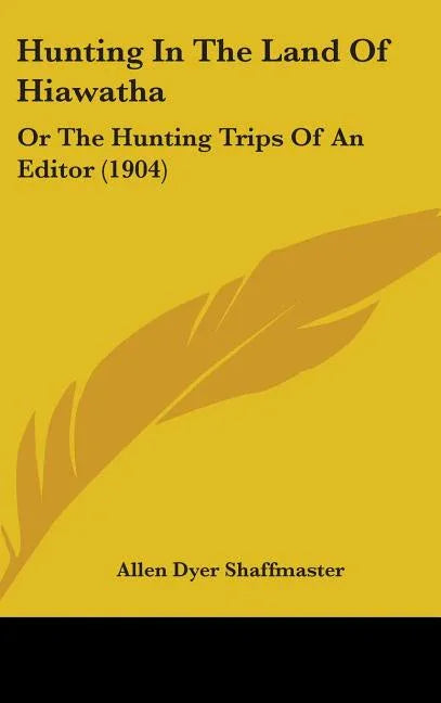Hunting In The Land Of Hiawatha: Or The Hunting Trips Of An Editor (1904) - stevensbooks