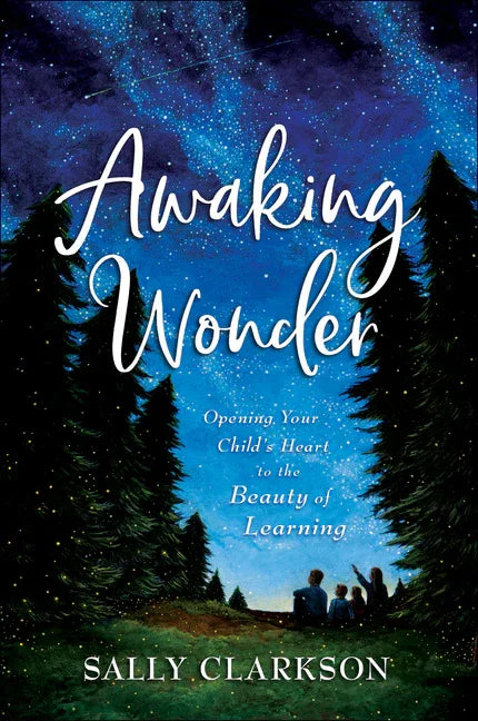 Awaking Wonder: Opening Your Child's Heart to the Beauty of Learning - stevensbooks