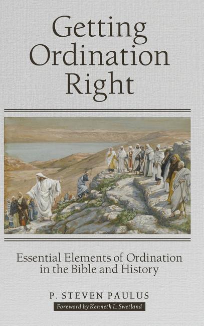 Getting Ordination Right: Essential Elements of Ordination in the Bible and History - stevensbooks